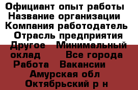 Официант-опыт работы › Название организации ­ Компания-работодатель › Отрасль предприятия ­ Другое › Минимальный оклад ­ 1 - Все города Работа » Вакансии   . Амурская обл.,Октябрьский р-н